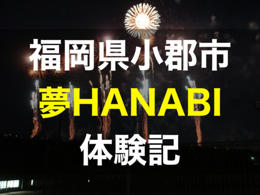 福岡県小郡市 夢HANABI 体験記